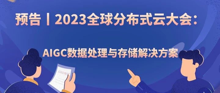 预告丨2023全球分布式云大会：AIGC数据处理与存储解决方案