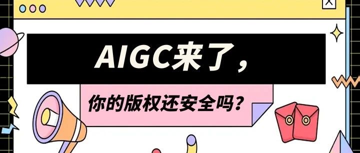 AIGC来了，你的版权还安全吗？