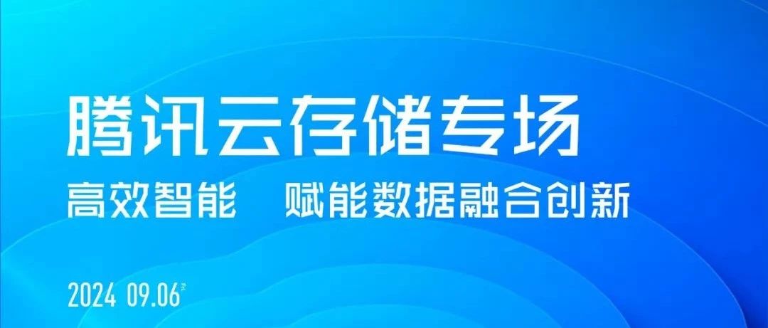 高效智能，赋能数据融合创新|2024腾讯全球数字生态大会「腾讯云存储专场」来了