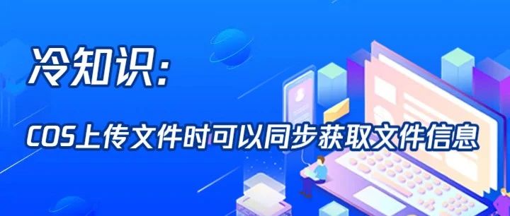 冷知识：COS上传文件时可以同步获取文件信息