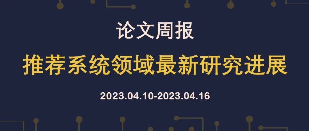 论文周报 | 推荐系统领域最新研究进展，含多篇最新发布的SIGIR等顶会论文