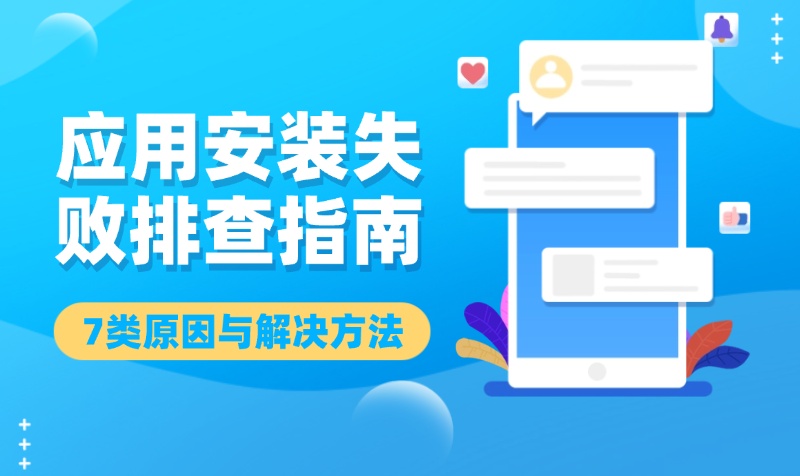 App 在部分安卓手机上安装失败怎么排查？7 类原因与解决方法
