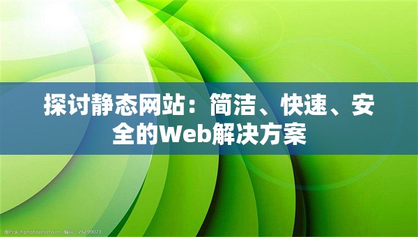 探讨静态网站：简洁、快速、安全的Web解决方案