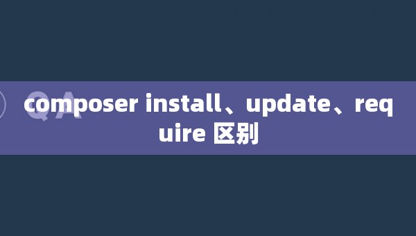composer install、update、require 区别