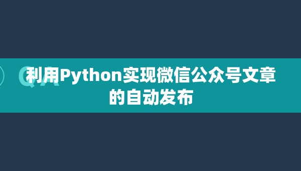 利用Python实现微信公众号文章的自动发布