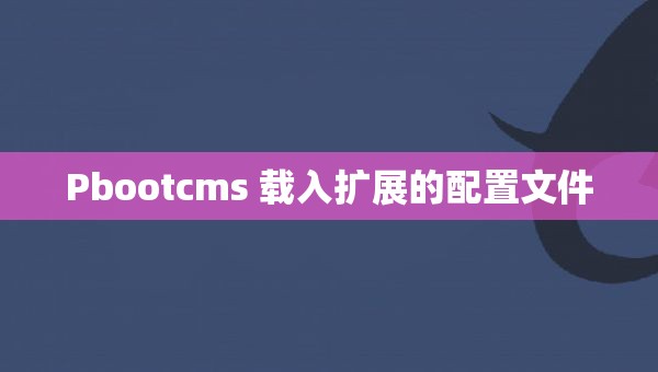 Pbootcms 载入扩展的配置文件