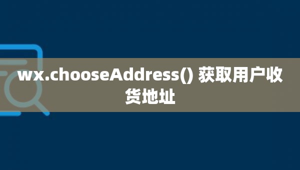 wx.chooseAddress() 获取用户收货地址