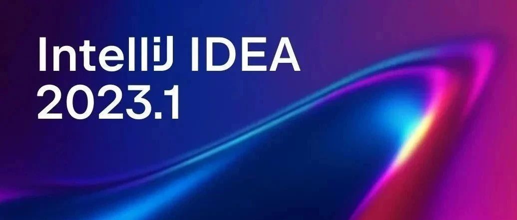 船新 IDEA 2023.1 正式发布，新特性真香！