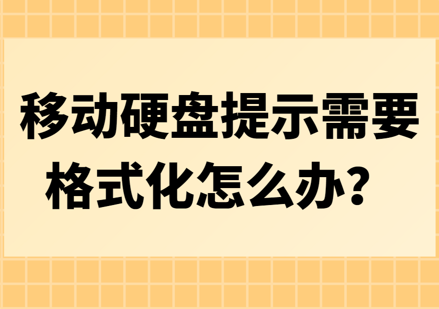 移动硬盘提示需要格式化怎么办？这样操作数据还能保住！