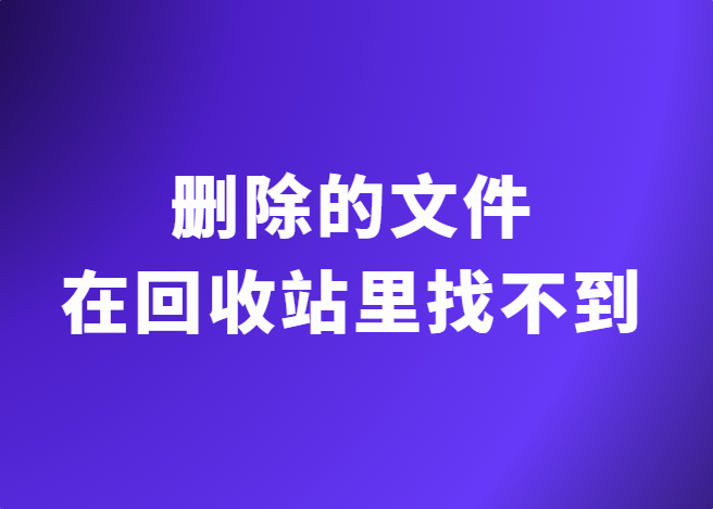 删除的文件为什么在回收站里找不到