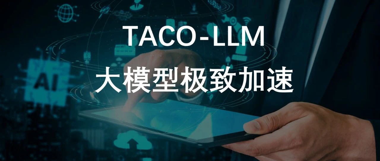 TACO-LLM发布！助力大模型极致加速