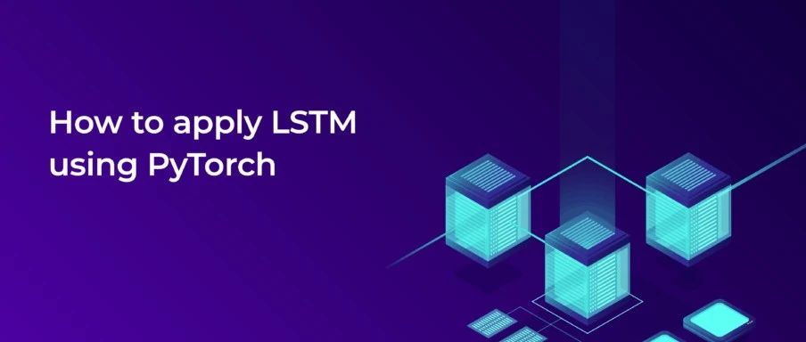 长短时记忆网络（LSTM）完整实战：从理论到PyTorch实战演示