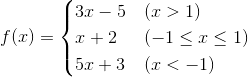 $$f(x)=\begin{cases} 3x-5&\text{(x>1)}\x+2&\text{(-1}\leq\text{x}\leq\text{1)}\5x+3&\text {(x<-1)}\end{cases}$$
