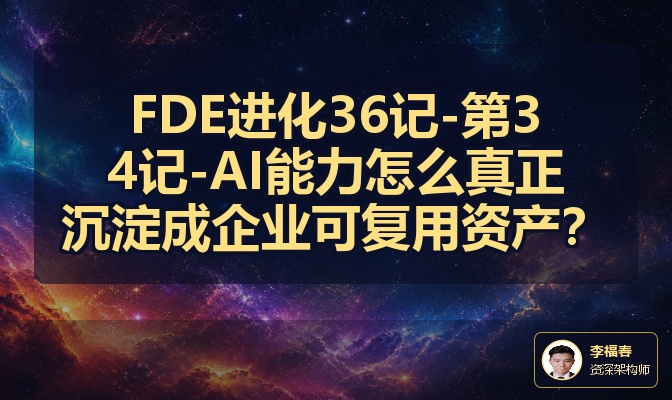 FDE进化36记-第34记-AI能力怎么真正沉淀成企业可复用资产？