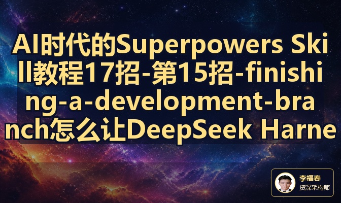 AI时代的Superpowers Skill教程17招-第15招-finishing-a-development-branch怎么让DeepSeek Harne