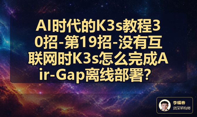 AI时代的K3s教程30招-第19招-没有互联网时K3s怎么完成Air-Gap离线部署？