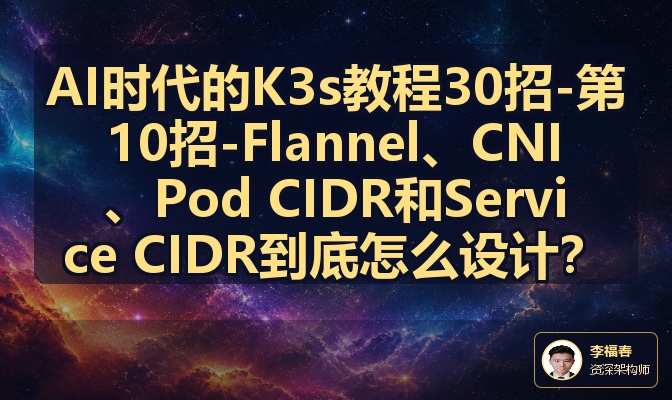 AI时代的K3s教程30招-第10招-Flannel、CNI、Pod CIDR和Service CIDR到底怎么设计？