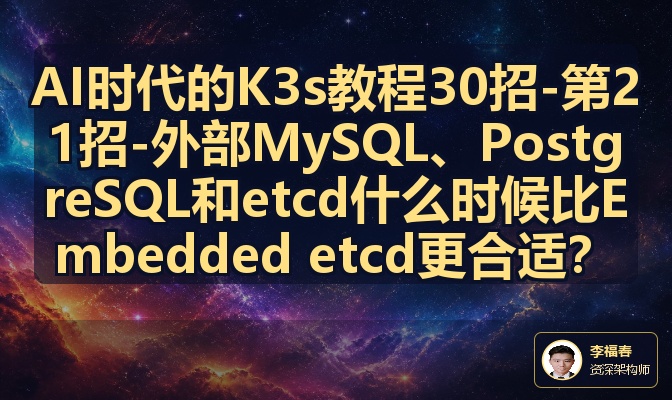 AI时代的K3s教程30招-第21招-外部MySQL、PostgreSQL和etcd什么时候比Embedded etcd更合适？