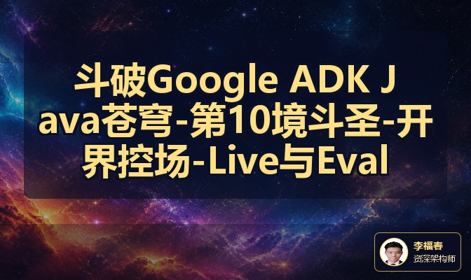 斗破Google ADK Java苍穹-第10境斗圣-开界控场-Live与Eval