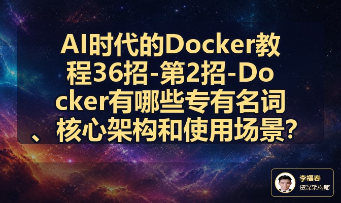 AI时代的Docker教程36招-第2招-Docker有哪些专有名词、核心架构和使用场景？
