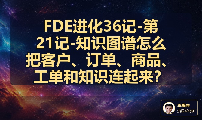 FDE进化36记-第21记-知识图谱怎么把客户、订单、商品、工单和知识连起来？
