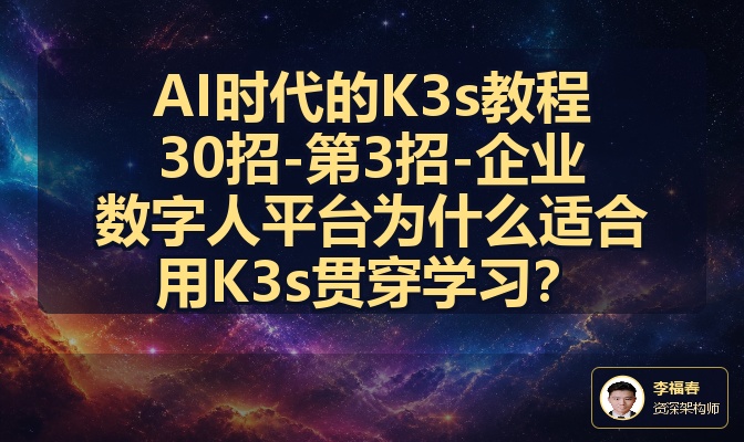 AI时代的K3s教程30招-第3招-企业数字人平台为什么适合用K3s贯穿学习？