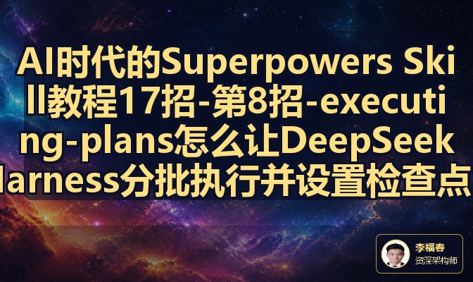 AI时代的Superpowers Skill教程17招-第8招-executing-plans怎么让DeepSeek Harness分批执行并设置检查点？