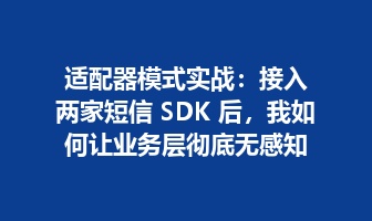 适配器模式实战：接入两家短信 SDK 后，我如何让业务层彻底无感知