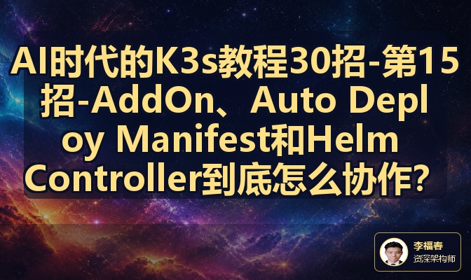 AI时代的K3s教程30招-第15招-AddOn、Auto Deploy Manifest和Helm Controller到底怎么协作？