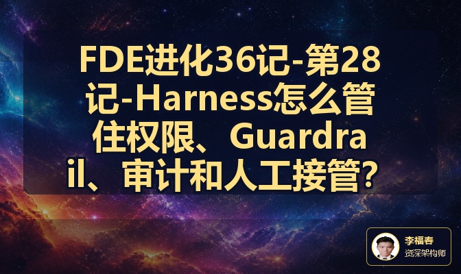 FDE进化36记-第28记-Harness怎么管住权限、Guardrail、审计和人工接管？
