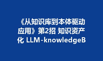 《从知识库到本体驱动应用》第2招 知识资产化 LLM-knowledgeBase&mdash;&mdash;RAG 之前，先解决&ldquo;什么才是机器真正能使用的知识&rdquo;