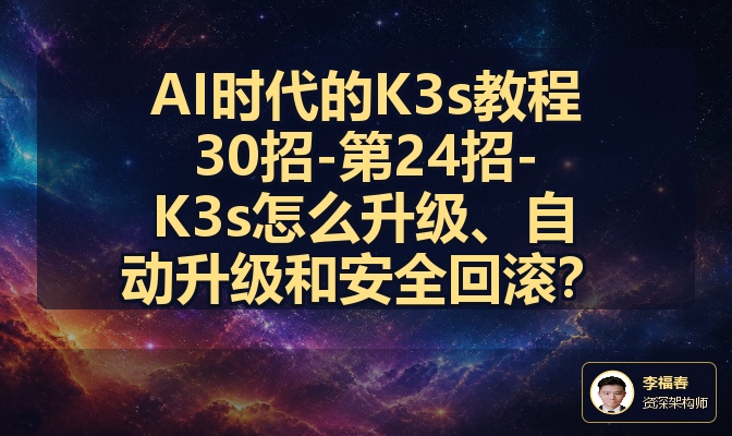 AI时代的K3s教程30招-第24招-K3s怎么升级、自动升级和安全回滚？