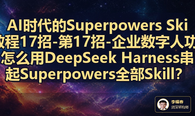 AI时代的Superpowers Skill教程17招-第17招-企业数字人功能怎么用DeepSeek Harness串起Superpowers全部Skill？