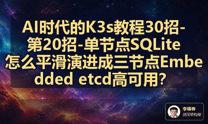 AI时代的K3s教程30招-第20招-单节点SQLite怎么平滑演进成三节点Embedded etcd高可用？