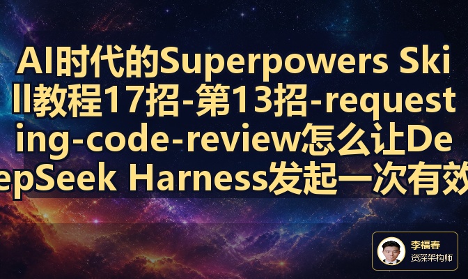 AI时代的Superpowers Skill教程17招-第13招-requesting-code-review怎么让DeepSeek Harness发起一次有效