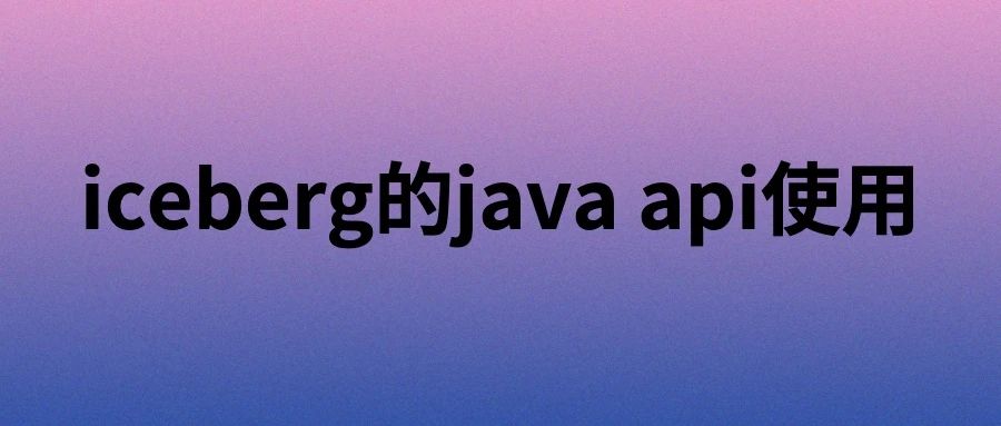 iceberg的java api使用