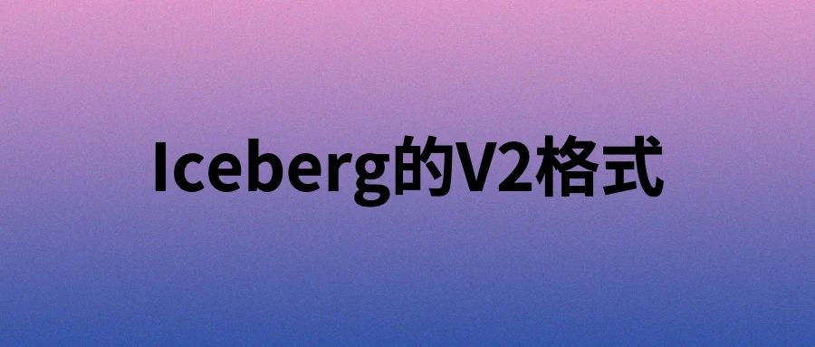 Iceberg的V2格式