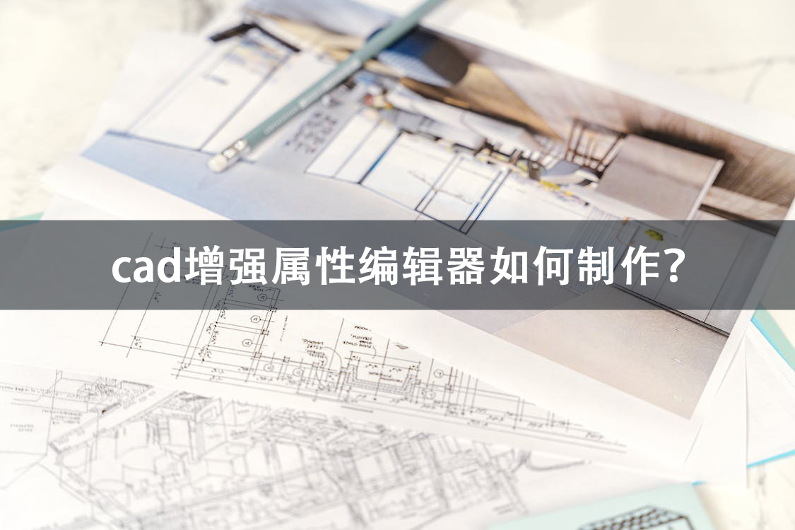 cad增强属性编辑器如何制作？这些工具制作起来很简单！ - 腾讯云开发者社区-腾讯云
